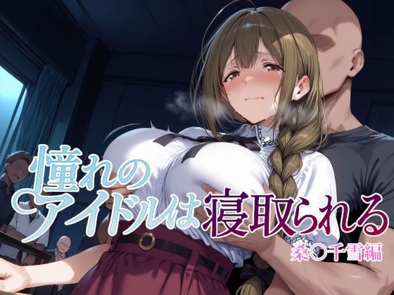 憧れのアイドルは寝取られる 桑○千雪編❤Albatross HARD‐アルバトロス ハード‐【辱め】