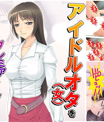 アイドルオタ（女）をプレミアチケットで釣り上げる！ 上巻【悶々堂❤羞恥】
