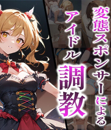 変態スポンサーによるアイドル調教〜事務所の裏事情〜【蜜愛ハニー❤イラスト・CG集】