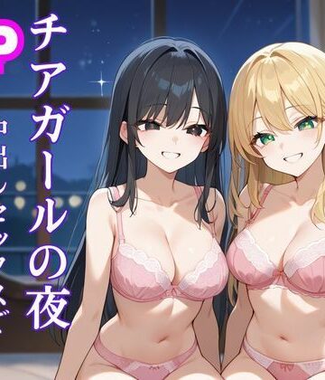 チアガールの夜 中出しセックスで応援する【ムチムチラボ❤学園もの】