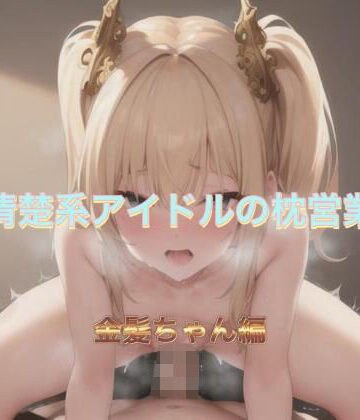 清楚系アイドルの枕営業 金髪ちゃん編【まんまんちん❤OL】評価5.00