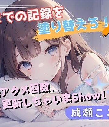 【今までの記録を塗り替えろ！】連続アクメ回数、更新しちゃいまShow！【成瀬ここな】【ヌキパラ❤音声付き】