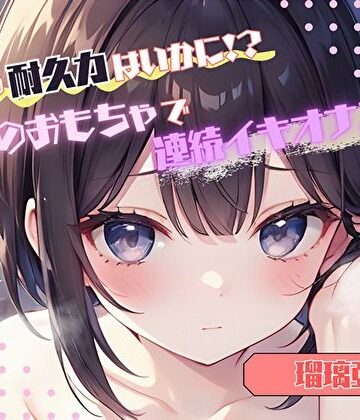 【私の耐久力はいかに！？】大人のオモチャで連続イキオナニー【瑠璃亜】【ヌキパラ❤音声付き】