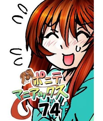 ［隔週刊］ポニテマニアックス 第74話 「スキャナー」 〜47歳エロビデオ屋店員が深夜バイト中に拾った痴女が最強宇宙人でしたーン〜【studio みゃーび❤ラブコメ】