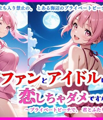 『ファンとアイドルは、恋しちゃダメですか？ ―プライベートビーチで、君とふたり―』【ぴぴ倶楽部❤イラスト・CG集】
