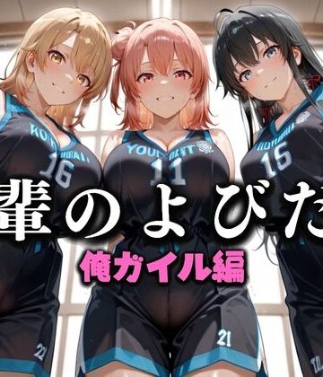 先輩のよびだし 噂の一軍バスケ部の先輩はヤらせてくれるらしい。〜陽キャの先輩が童貞後輩を食いまくる〜 俺ガイル編【絶頂のその先❤学園もの】