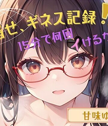 【目指せ、ギネス記録！？】15分で何回イけるかな？【甘味ゆず】【ヌキパラ❤音声付き】