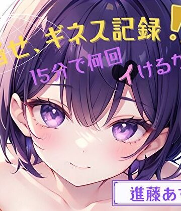 【目指せ、ギネス記録！？】15分で何回イけるかな？【進藤あずさ】【ヌキパラ❤音声付き】