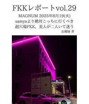FKKレポート vol.29 MAGNUM 2025年8月19（火） samyaより絶対こっちに行くべき超穴場FKK、美人が二人いて迷う【忘備録❤モデル】