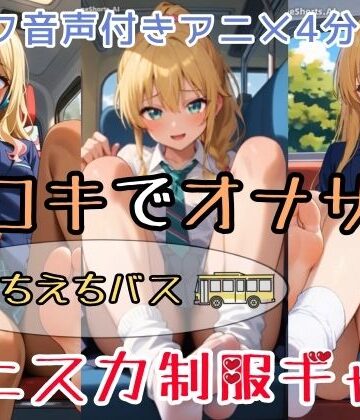 【セリフ音声付きアニメ4分35秒】足コキでオナサポ！えちえちバスに乗ると、ピチピチなミニスカ制服ギャルさんたちがご奉仕してくれます！パンティー、ブルマ、太もも、足の裏、ダボダボのルーズソックス、紺色靴下、素脚、お尻・・・【ひろぴょん工房❤制服】