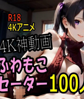 【4K動画】ふわもこ天国・童貞を〇〇す巨乳セーター美女100人とセックス！【こまんこ倶楽部❤動画・アニメーション】