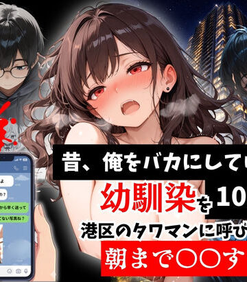 昔、俺をバカにしていた幼馴染を10年後港区のタワマンに呼び出して朝まで〇〇する話。【ルミナ❤拘束】評価5.00