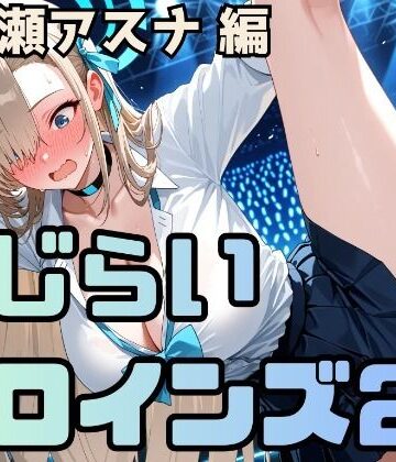恥じらいヒロインズ2（一〇瀬アスナ 編）【ギリギリあんだーどっぐ❤拘束】