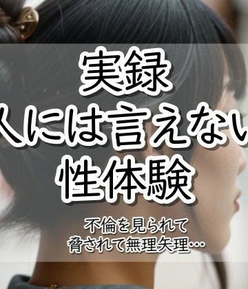 実録！人には言えない性体験 不倫を見られて脅されて無理矢理‥【【実録！】人には言えない性体験❤デモ・体験版あり】評価1.00