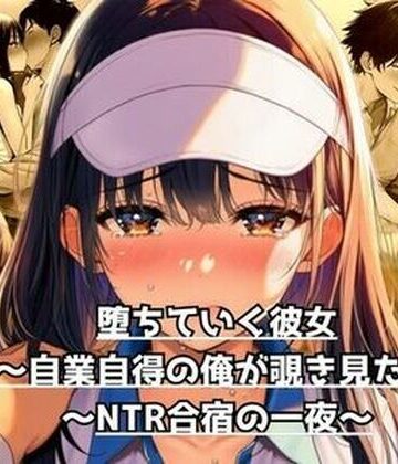 【完全版】堕ちていく彼女〜自業自得の俺が覗き見た、NTR合宿の一夜〜【うさばった❤巨乳】