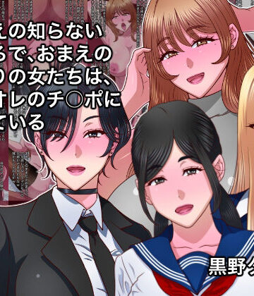 おまえの知らないところで、おまえのまわりの女たちは、全員オレのチ○ポに堕ちている【黒野タイツ❤制服】