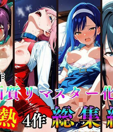 過去作高画質リマスター化 激熱4作 総集編【2次元美女フェチ❤拘束】