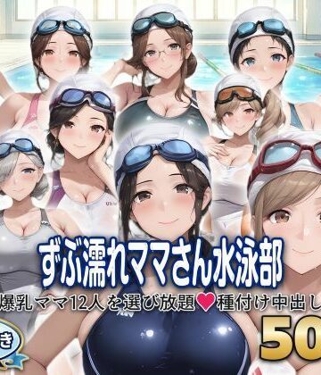 ？セリフ付き？ずぶ濡れママさん水泳部 〜爆乳ママ12人を選び放題 種付け中出し〜【シシャパンマ❤熟女】
