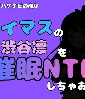 中年デブハゲチビの俺が『アイドルマスター』の 渋谷凛を催●NTRしちゃおww【アポロン❤処女】