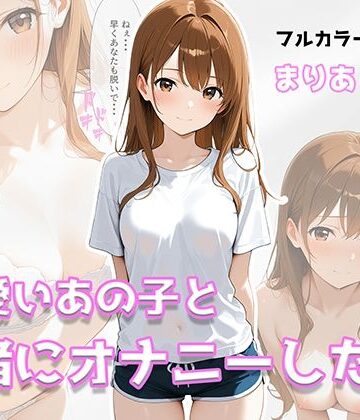 可愛いあの子と一緒にオナニーした話 〜まりあ〜【美少女イラスト館❤巨乳】評価5.00