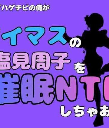 中年デブハゲチビの俺が『アイドルマスター』の塩見周子を催●NTRしちゃおww【アポロン❤寝取り・寝取られ・NTR】