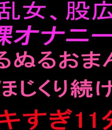 淫乱女、股広げ裸オナニー！！ぬるぬるおまんこをほじくり続けるイキすぎ11分！！【絶頂ひとりオナ子❤オナニー】