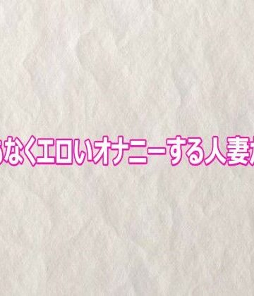 とんでもなくエロいオナニーする人妻がこちら【快楽クラブ❤デモ・体験版あり】