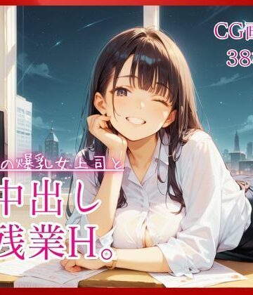 職場の爆乳女上司と中出し残業H。【たっぷりCG38枚！】【コットン倶楽部❤巨乳】