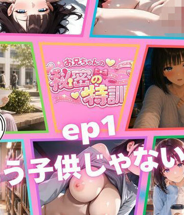 『お兄ちゃんの秘密の特訓』第1話 〜日和、もう子〇じゃないよ〜【お兄ちゃんは調教師❤クンニ】評価5.00