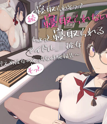 【早期購入特典付き】続・寝取られそうで寝取られないちょっと寝取られるアイドルJK彼女〜控えめ彼女の’もっと’えっちな体験報告〜【竿視点トラック有り】【りとるばーずねすと❤学園もの】