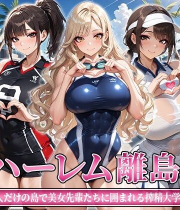 ハーレム離島 〜男1人だけの島で美女先輩たちに囲まれる搾精大学性活〜【おはぎ❤学園もの】