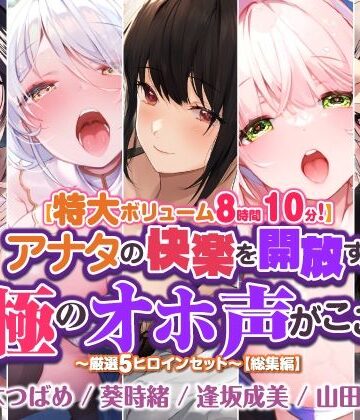 【特大ボリューム8時間10分！】アナタの快楽を開放する至極のオホ声がここに♪ 〜厳選！5ヒロインセット〜【総集編】【スタジオりふれぼ❤処女】