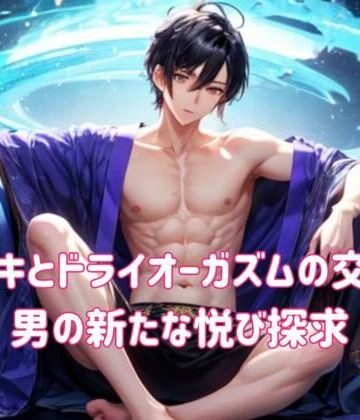 メスイキとドライオーガズムの交差点:男の新たな悦び探求【ヒメゴト❤オナニー】