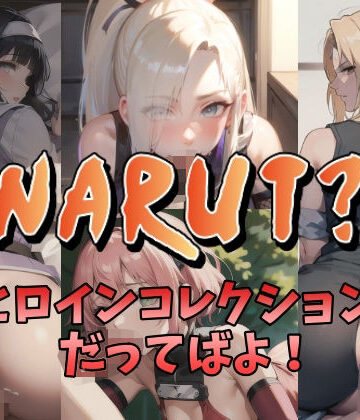NARUT？-ヒロインコレクションだってばよ！-【NAI本舗❤熟女】評価5.00