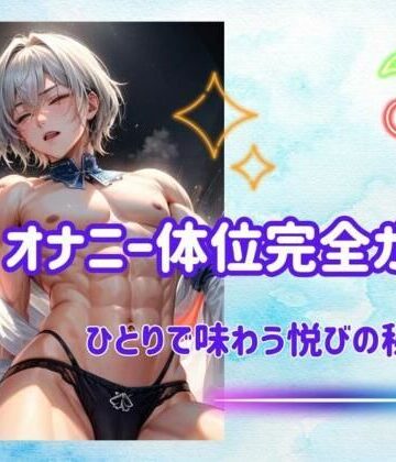 オナニー体位完全ガイド:ひとりで味わう悦びの秘訣【ヒメゴト❤オナニー】