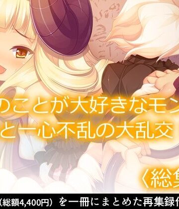 僕のことが大好きなモン娘たちと一心不乱の大乱交！？ ＜総集編＞【あまからや❤巨乳】