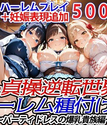 新・貞操逆転世界のハーレム種付け士〜パーティドレスの爆乳貴族編〜（妊娠要素あり）【爆乳ハーレムファンタジア❤ファンタジー】